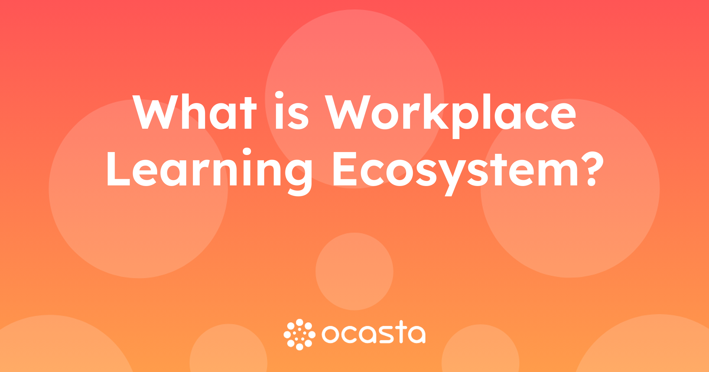 What is Workplace Learning Ecosystem? L&D Explained