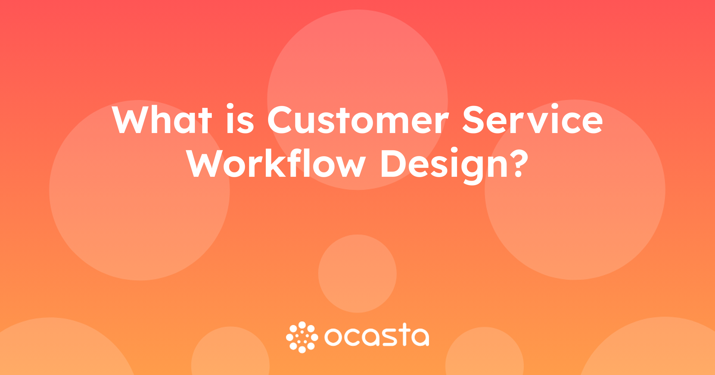 What is Customer Service Workflow Design? Operations Explained