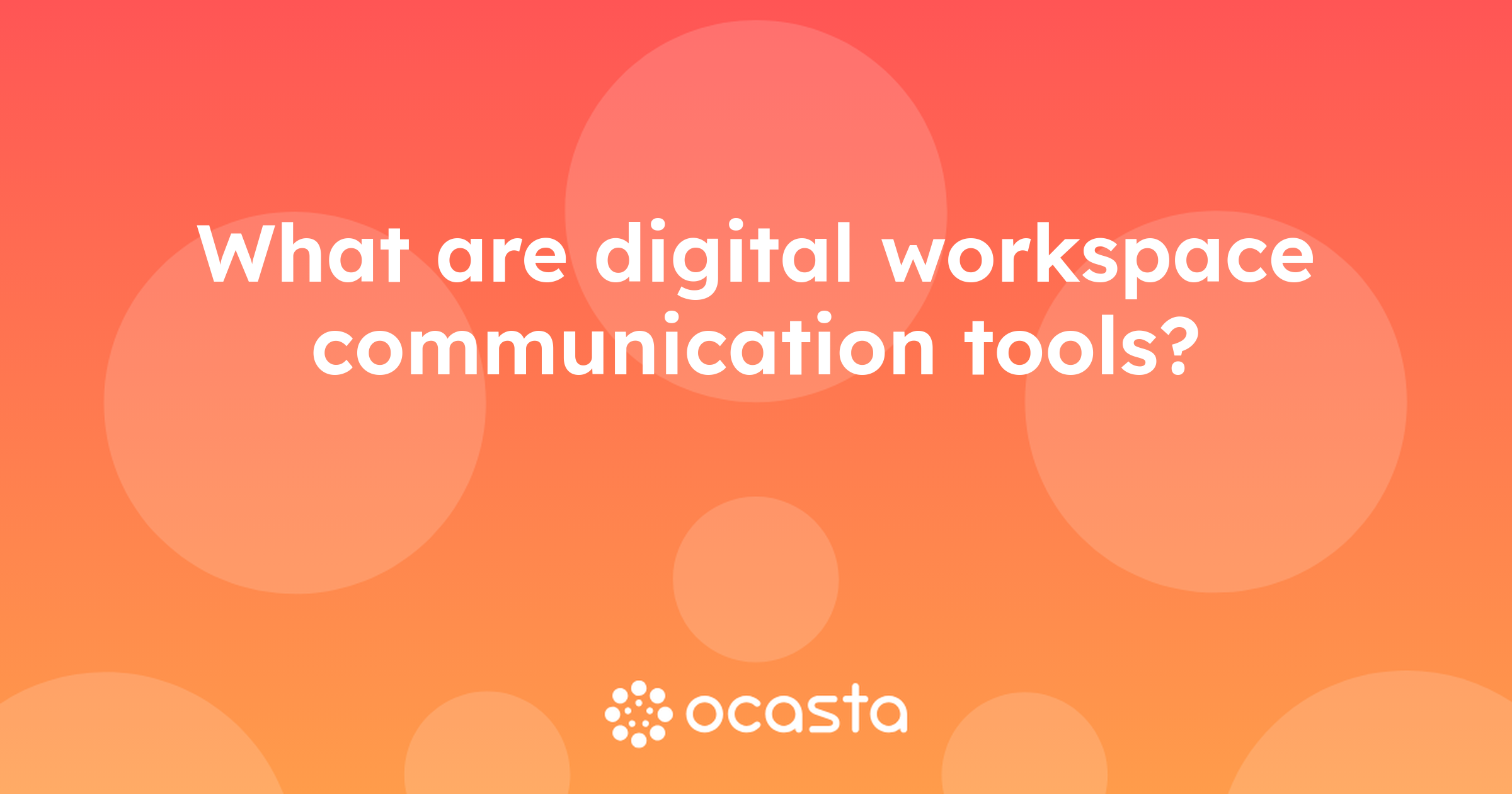What are Digital Workspace Communication Tools? Internal Comms Explained